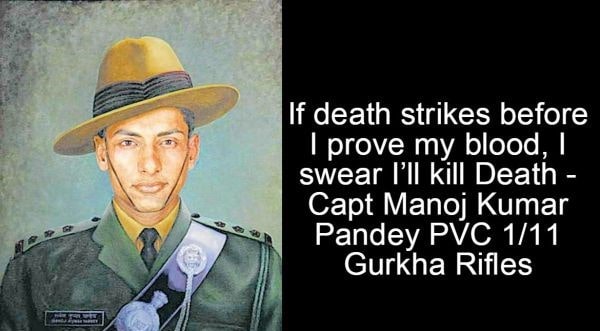 If deathstrikes before I prove my blood, I swear I'll kill Death - Capt Manoj Kumar Pandey PVC 1/11 Gurkha Rifles